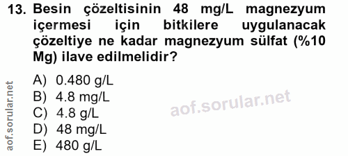 13. soru: Besin çözeltisinin 48 mg/L magnezyum içermesi için bitkilere uygulanacak çözeltiye ne kadar magnezyum sülfat (%10 Mg)…