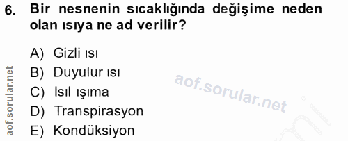 6. soru: Bir nesnenin sıcaklığında değişime neden olan ısıya ne ad verilir? A) Gizli Isı B) Duyulur Isı C) Isil ışıma D) Trans…