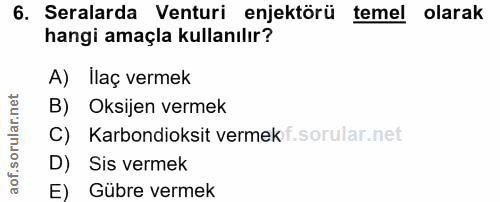 6. soru: Seralarda Venturi enjektörü temel olarak hangi amaçla kullanılır? A) Ilaç vermek B) Oksijen vermek C) Karbondioksit v…