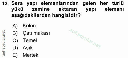 13. soru: Sera yapı elemanlarından gelen her türlü yükü zemine aktaran yapı elemanı aşağıdakilerden hangisidir? A) Kolon B) Çat…
