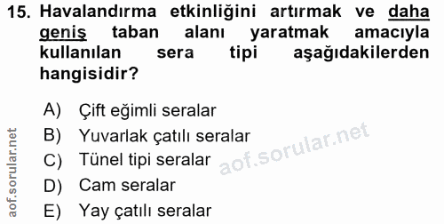 15. soru: Havalandırma etkinliğini artırmak ve daha geniş taban alanı yaratmak amaciyla kullanılan sera tipi aşağıdakilerden ha…