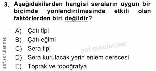 3. soru: Aşağıdakilerden hangisi seraların uygun bir biçimde yönlendirilmesinde etkili olan faktörlerden biri değildir? A) Çat…