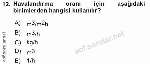 12. soru: Havalandırma oranı için aşağıdaki birimlerden hangisi kullanılır? A) m3/m2h B) m3/h C) kg/h D) m3 E) 1/h