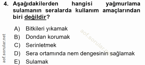 4. soru: Aşağıdakilerden hangisi yağmurlama sulamanın seralarda kullanım amaçlarından biri değildir? A) Bitkileri yıkamak B) D…