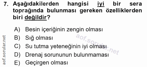 7. soru: Aşağıdakilerden hangisi iyi bir sera toprağında bulunması gereken özelliklerden biri değildir? A) Besin içeriğinin ze…