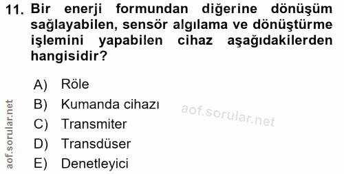 11. soru: Bir enerji formundan diğerine dönüşüm sağlayabilen, sensör algılama ve dönüştürme işlemini yapabilen cihaz aşağıdakil…
