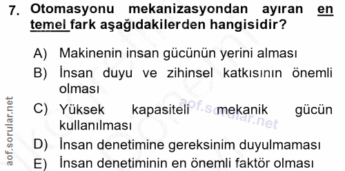 7. soru: Otomasyonu mekanizasyondan ayıran en temel fark aşağıdakilerden hangisidir? A) Makinenin insan gücünün yerini alması…