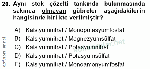 20. soru: Aynı stok çözelti tankında bulunmasında sakınca olmayan gübreler aşağıdakilerin hangisinde birlikte verilmiştir? A) K…