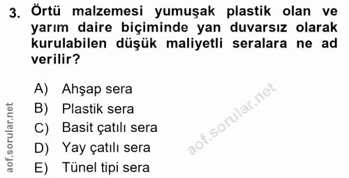 3. soru: 3. Örtü malzemesi yumuşak plastik olan ve yarım daire biçiminde yan duvarsız olarak kurulabilen düşük maliyetli seral…