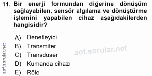 11. soru: Bir enerji formundan diğerine dönüşüm sağlayabilen, sensör algılama ve dönüştürme işlemini yapabilen cihaz aşağıdakil…