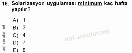 16. soru: Solarizasyon uygulaması minimum kaç hafta yapılır? A) 1 B) 3 C) 4 D) 7 E) 8