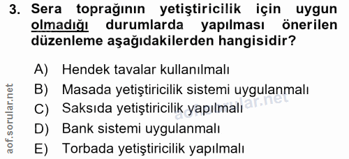 3. soru: Sera toprağının yetiştiricilik için uygun olmadığ durumlarda yapılması önerilen düzenleme aşağıdakilerden hangisidir?…