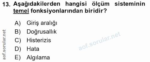 13. soru: Aşağıdakilerden hangisi ölçüm sisteminin temel fonksiyonlarından biridir? A) Giriş aralığı B) Doğrusallık C) Histeriz…