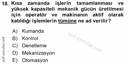 18. soru: Kısa zamanda işlerin tamamlanması ve yüksek kapasiteli mekanik gücün üretilmesi için operatör ve makinanın aktif olar…