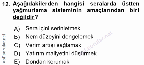 12. soru: Aşağıdakilerden hangisi seralarda üstten yağmurlama sisteminin amaçlarından biri değildir? A) Sera içini serinletmek…