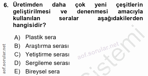 6. soru: Uretimden daha çok yeni çeşitlerin geliştirilmesi ve denenmesi amacıyla kullanılan seralar aşağıdakilerden hangisidir…