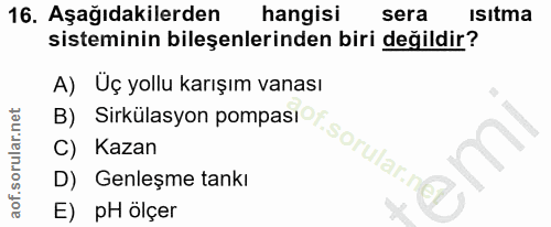 16. soru: Aşağıdakilerden hangisi sera isitma sisteminin bileşenlerinden biri değildir? A) Üç yollu karışım vanası B) Sirkülasy…
