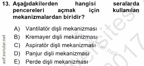 13. soru: Aşağıdakilerden hangisi seralarda pencereleri açmak için kullanılan mekanizmalardan biridir? A) Vantilatör dişli meka…