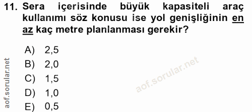 11. soru: Sera içerisinde büyük kapasiteli araç kullanımı söz konusu ise yol genişliğinin en az kaç metre planlanması gerekir?…