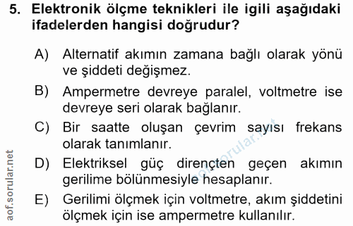 5. soru: Elektronik ölçme teknikleri ile igili aşağıdaki ifadelerden hangisi doğrudur? A) Alternatif akımın zamana bağlı olara…