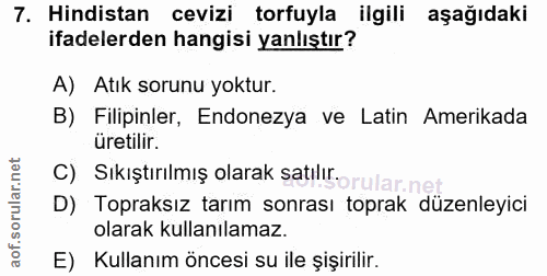 7. soru: Hindistan cevizi torfuyla ilgili aşağıdaki ifadelerden hangisi yanlıştır? A) Atık sorunu yoktur. B) Filipinler, Endon…