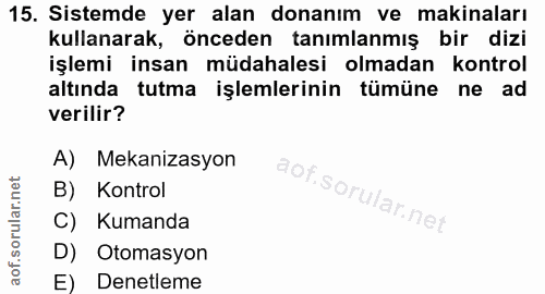 15. soru: Sistemde yer alan donanım ve makinaları kullanarak, önceden tanımlanmış bir dizi işlemi insan müdahalesi olmadan kont…