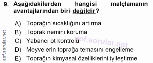 9. soru: Aşağıdakilerden hangisi malçlamanın avantajlarından biri değildir? A) Toprağın sıcaklığını artırma B) Toprak nemini k…