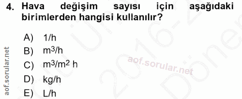 4. soru: Hava değişim sayısı için aşağıdaki birimlerden hangisi kullanılır? A) 1/h B) m3/h C) m3/m2 h D) kg/h E L/h