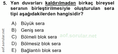 5. soru: Yan duvarları kaldırılmadan birkaç bireysel seranın birleştirilmesiyle oluşturulan sera tipi aşağıdakilerden hangisid…