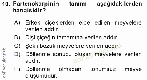 10. soru: Partenokarpinin tanımı aşağıdakilerden hangisidir? A) Erkek çiçeklerden elde edilen meyvelere verilen addır. B) Dişi…