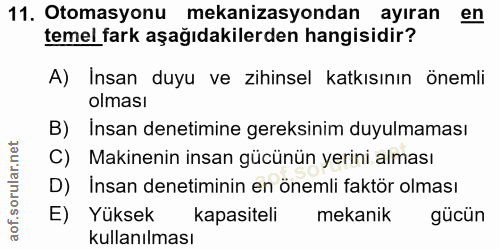 11. soru: Otomasyonu mekanizasyondan ayıran en temel fark aşağıdakilerden hangisidir? A) Insan duyu ve zihinsel katkısının önem…