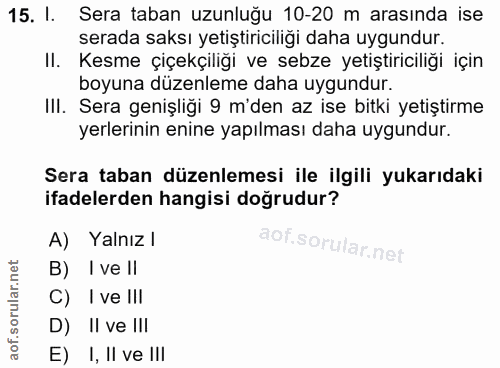 15. soru: I. Sera taban uzunluğu 10-20 m arasında ise serada saksı yetiştiriciliği daha uygundur. II. Kesme çiçekçiliği ve sebz…
