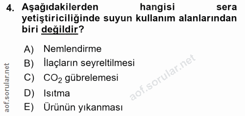 4. soru: Aşağıdakilerden hangisi sera yetiştiriciliğinde suyun kullanım alanlarından biri değildir? A) Nemlendirme B) İlaçları…