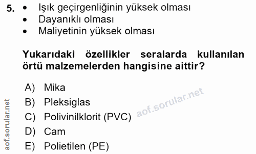 5. soru: . Işık geçirgenliğinin yüksek olması Dayanıklı olması Maliyetinin yüksek olması Yukarıdaki özellikler seralarda kulla…
