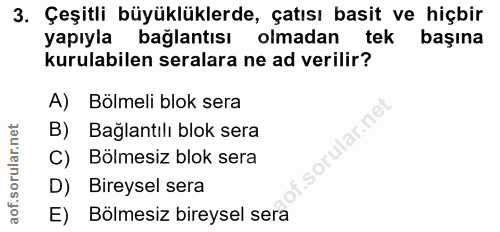 3. soru: Çeşitli büyüklüklerde, çatısı basit ve hiçbir yapıyla baglantısı olmadan tek başına kurulabilen seralara ne ad verili…