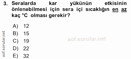 3. soru: Seralarda kar yükünün etkisinin önlenebilmesi için sera içi sıcaklığın en az kaç °C olması gerekir? A) 12 B) 15 C) 19…