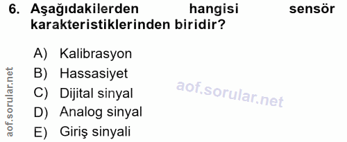 6. soru: Aşağıdakilerden hangisi sensör karakteristiklerinden biridir? A) Kalibrasyon B) Hassasiyet C) Dijital sinyal D) Analo…
