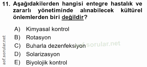 11. soru: Aşağıdakilerden hangisi entegre hastalık ve zararlı yönetiminde alınabilecek kültürel önlemlerden biri değildir? A) K…