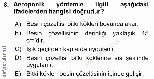 8. soru: Aeroponik yöntemle ilgili aşağıdaki ifadelerden hangisi doğrudur? A) Besin çözeltisi bitki kökleri boyunca akar. B) B…