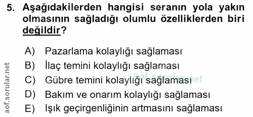 5. soru: Aşağıdakilerden hangisi seranın yola yakın olmasının sağladığı olumlu özelliklerden biri değildir? A) Pazarlama kolay…