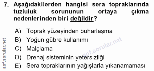 7. soru: Aşağıdakilerden hangisi sera topraklarında tuzluluk sorununun ortaya çıkma nedenlerinden biri değildir? A) Toprak yüz…