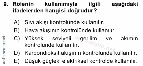 9. soru: Rölenin kullanımıyla ilgili aşağıdaki ifadelerden hangisi dogrudur? A) Sıvı akışı kontrolünde kullanılır. B) Hava akı…