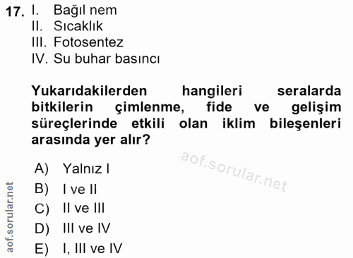 17. soru: 1. Bağıl nem Il. Sıcaklik III. Fotosentez IV. Su buhar basıncı Yukarıdakilerden hangileri seralarda bitkilerin çimlen…