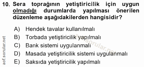 10. soru: Sera toprağının yetiştiricilik için uygun olmadığı durumlarda yapılması önerilen düzenleme aşağıdakilerden hangisidir…