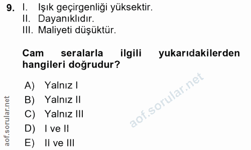 9. soru: I. Işık geçirgenliği yüksektir. Il. Dayanıklıdır. III. Maliyeti düşüktür. Cam seralarla ilgili yukarıdakilerden hangi…