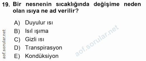19. soru: Bir nesnenin sıcaklığında değişime neden olan ısıya ne ad verilir? A) Duyulur Isı B) Isıl ışıma C) Gizli Isı D) Trans…