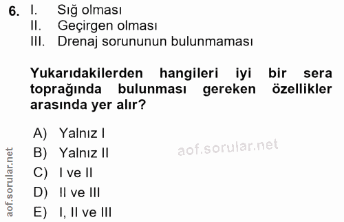 6. soru: 1. Sığ olması II. Geçirgen olması III. Drenaj sorununun bulunmaması Yukarıdakilerden hangileri iyi bir sera toprağınd…