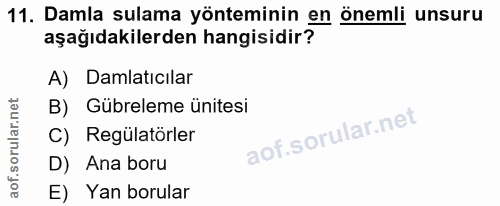 11. soru: Damla sulama yönteminin en önemli unsuru aşağıdakilerden hangisidir? A) Damlatıcılar B) Gübreleme ünitesi C) Regülatö…