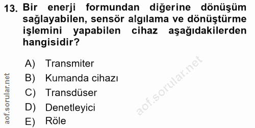 13. soru: Bir enerji formundan diğerine dönüşüm sağlayabilen, sensör algılama ve dönüştürme işlemini yapabilen cihaz aşağıdakil…