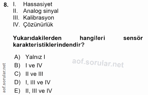 8. soru: I. Hassasiyet II. Analog sinyal III. Kalibrasyon IV. Çözünürlük Yukarıdakilerden hangileri sensör karakteristiklerind…